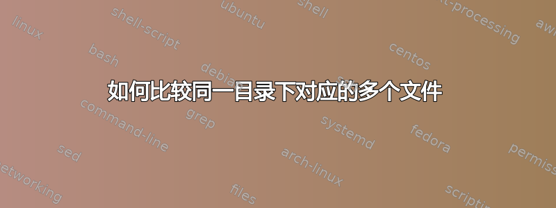 如何比较同一目录下对应的多个文件