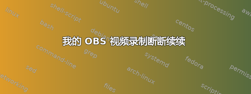 我的 OBS 视频录制断断续续