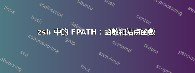 zsh 中的 FPATH：函数和站点函数