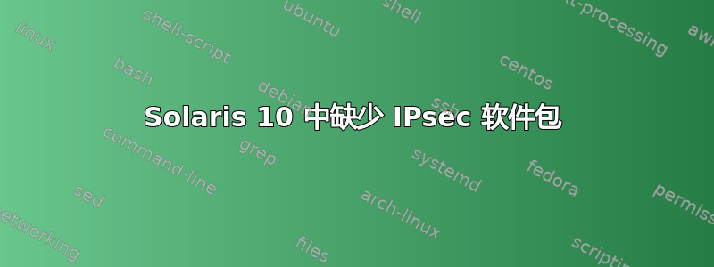 Solaris 10 中缺少 IPsec 软件包