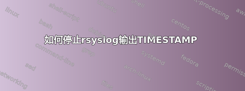 如何停止rsyslog输出TIMESTAMP