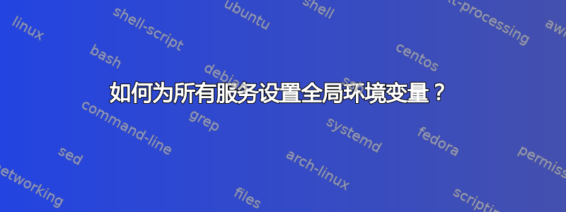 如何为所有服务设置全局环境变量？