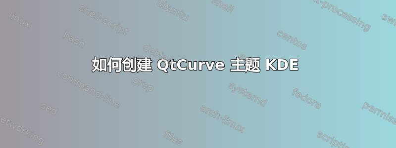 如何创建 QtCurve 主题 KDE