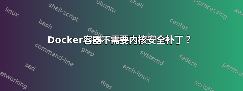 Docker容器不需要内核安全补丁？