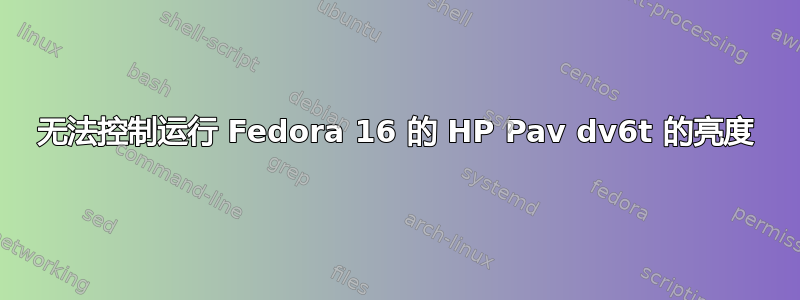 无法控制运行 Fedora 16 的 HP Pav dv6t 的亮度