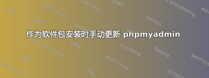 作为软件包安装时手动更新 phpmyadmin