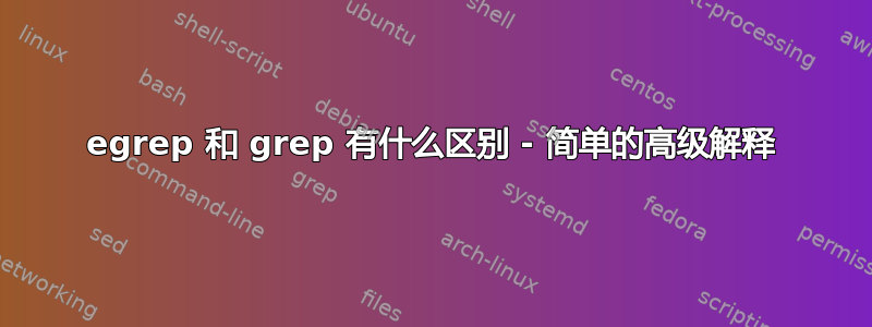 egrep 和 grep 有什么区别 - 简单的高级解释