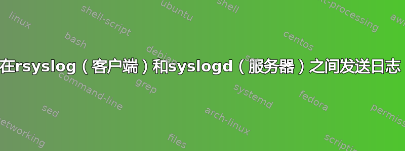 在rsyslog（客户端）和syslogd（服务器）之间发送日志