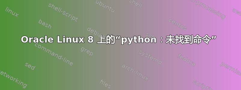 Oracle Linux 8 上的“python：未找到命令”