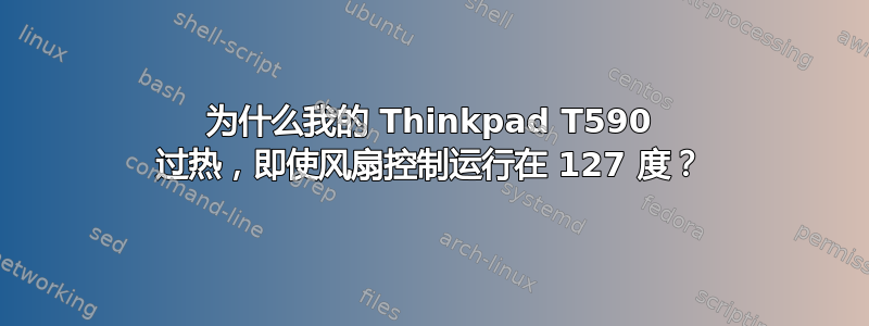 为什么我的 Thinkpad T590 过热，即使风扇控制运行在 127 度？