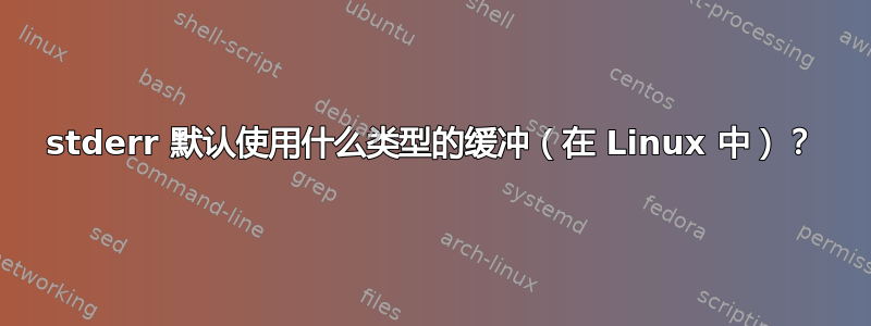 stderr 默认使用什么类型的缓冲（在 Linux 中）？