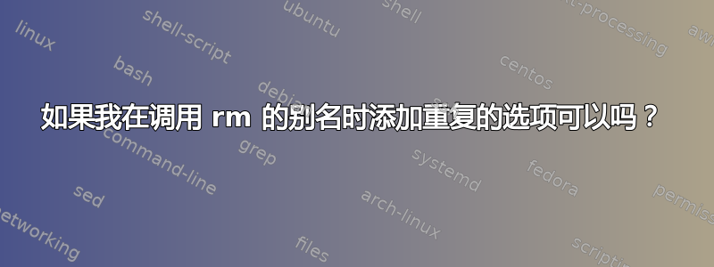 如果我在调用 rm 的别名时添加重复的选项可以吗？