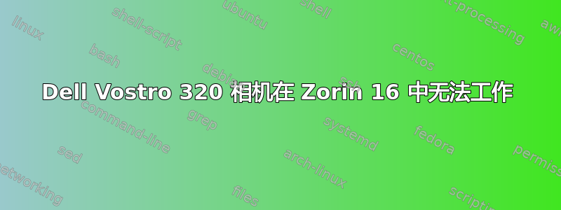 Dell Vostro 320 相机在 Zorin 16 中无法工作