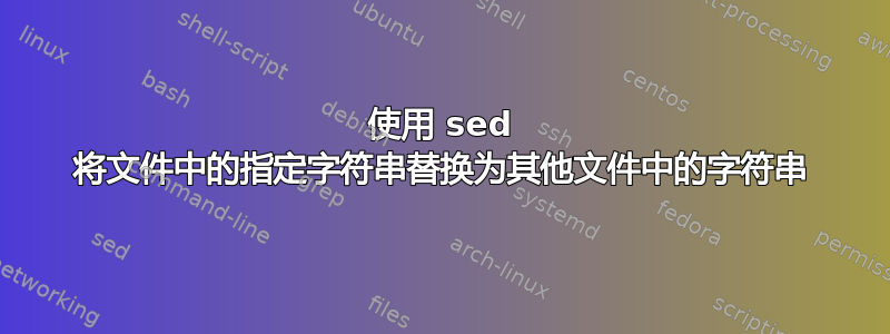 使用 sed 将文件中的指定字符串替换为其他文件中的字符串