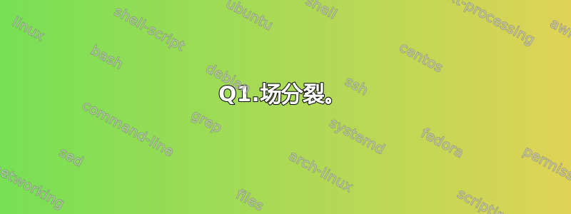 Q1.场分裂。