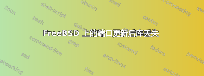 FreeBSD 上的端口更新后库丢失