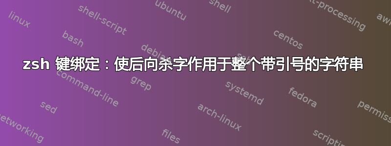 zsh 键绑定：使后向杀字作用于整个带引号的字符串