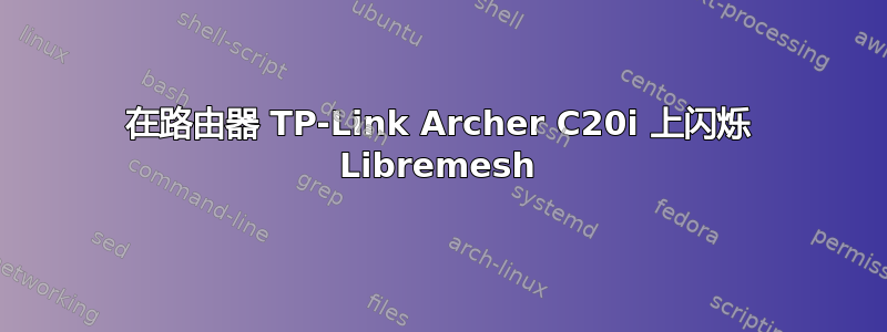 在路由器 TP-Link Archer C20i 上闪烁 Libremesh