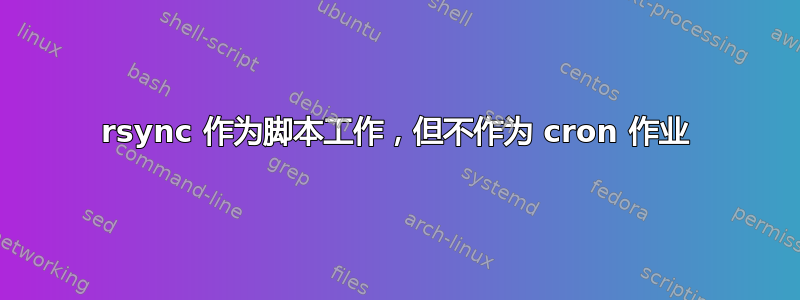 rsync 作为脚本工作，但不作为 cron 作业