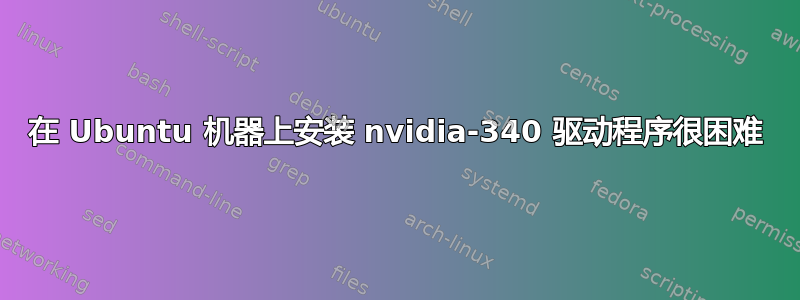 在 Ubuntu 机器上安装 nvidia-340 驱动程序很困难