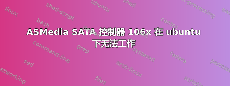 ASMedia SATA 控制器 106x 在 ubuntu 下无法工作