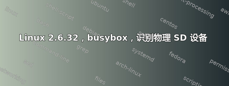 Linux 2.6.32，busybox，识别物理 SD 设备