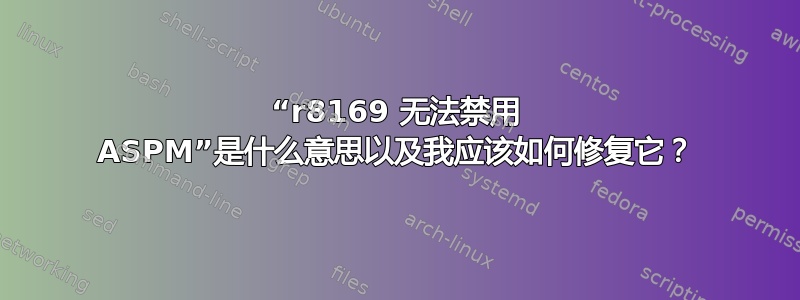 “r8169 无法禁用 ASPM”是什么意思以及我应该如何修复它？