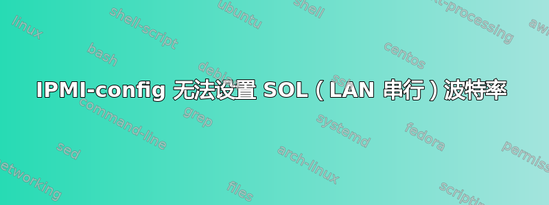 IPMI-config 无法设置 SOL（LAN 串行）波特率