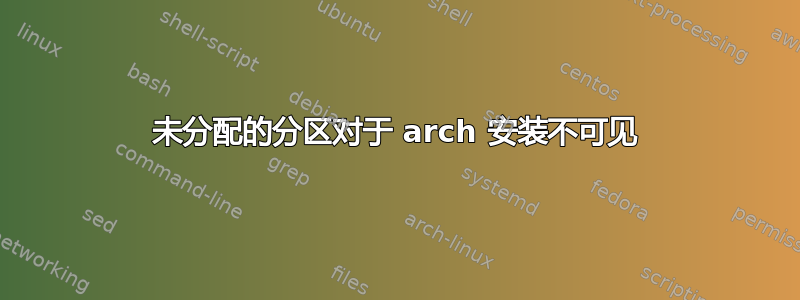 未分配的分区对于 arch 安装不可见