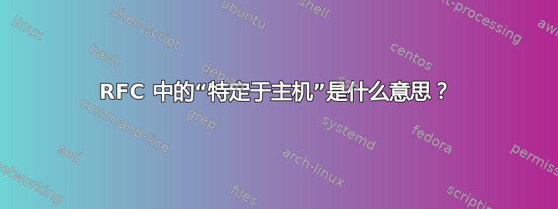 RFC 中的“特定于主机”是什么意思？