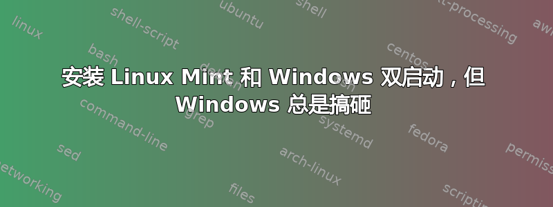 安装 Linux Mint 和 Windows 双启动，但 Windows 总是搞砸