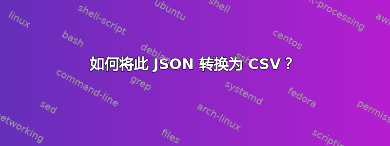 如何将此 JSON 转换为 CSV？