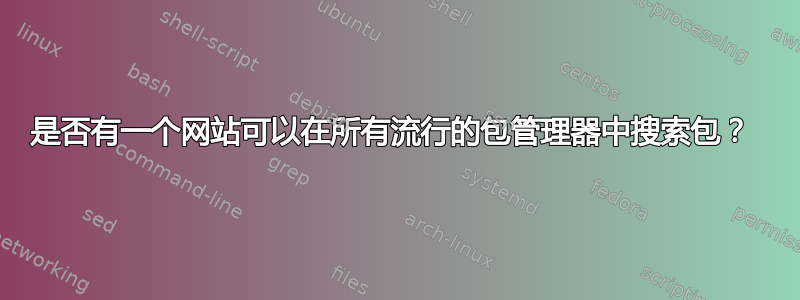 是否有一个网站可以在所有流行的包管理器中搜索包？ 