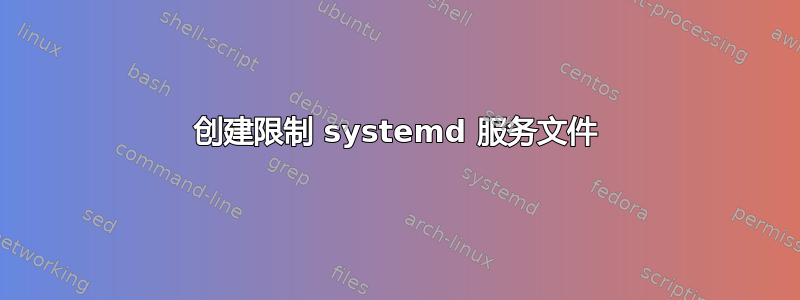 创建限制 systemd 服务文件