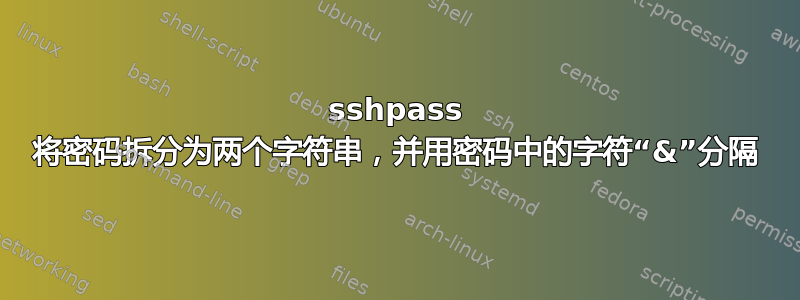 sshpass 将密码拆分为两个字符串，并用密码中的字符“&”分隔