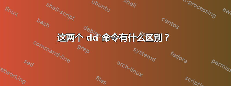 这两个 dd 命令有什么区别？