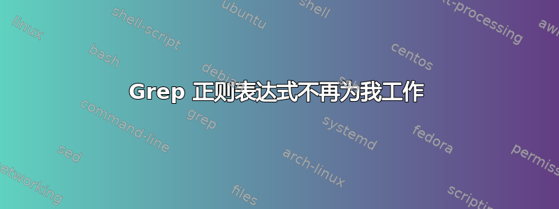 Grep 正则表达式不再为我工作