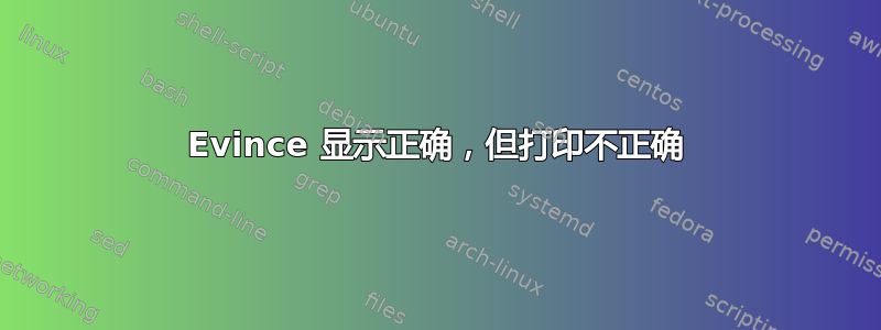 Evince 显示正确，但打印不正确