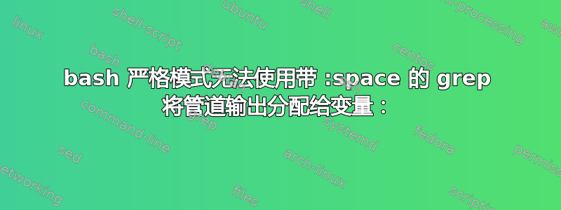 bash 严格模式无法使用带 :space 的 grep 将管道输出分配给变量：