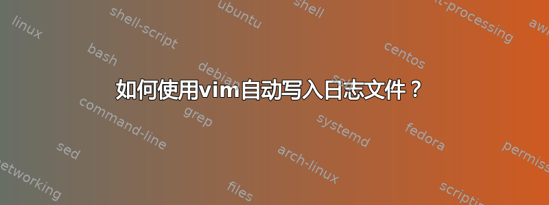 如何使用vim自动写入日志文件？