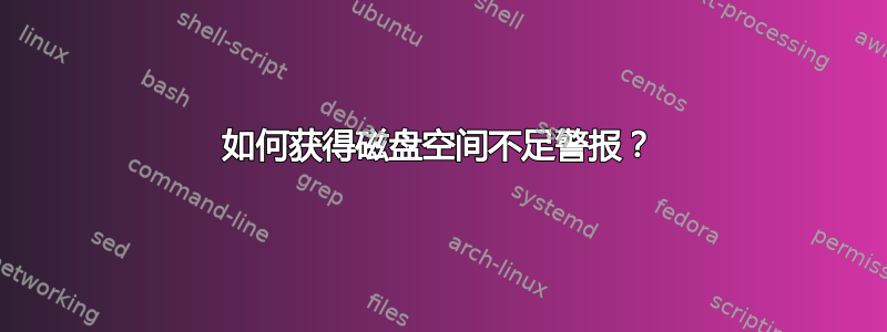 如何获得磁盘空间不足警报？