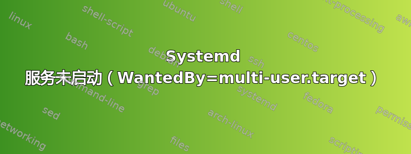 Systemd 服务未启动（WantedBy=multi-user.target）