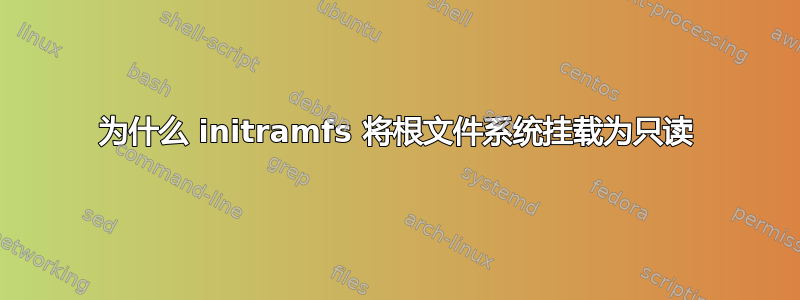 为什么 initramfs 将根文件系统挂载为只读