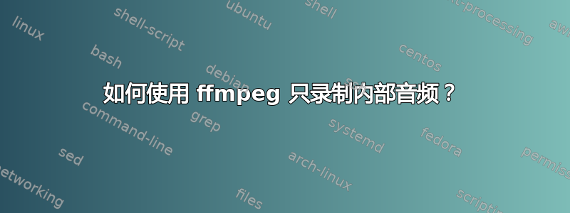 如何使用 ffmpeg 只录制内部音频？