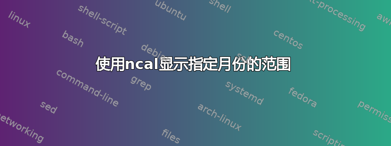 使用ncal显示指定月份的范围