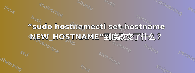 “sudo hostnamectl set-hostname NEW_HOSTNAME”到底改变了什么？