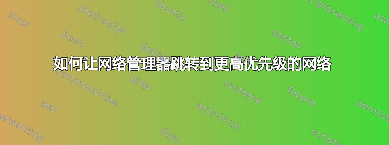 如何让网络管理器跳转到更高优先级的网络