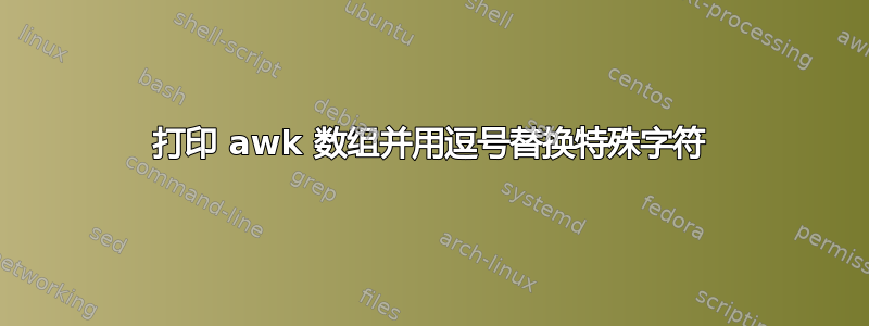 打印 awk 数组并用逗号替换特殊字符