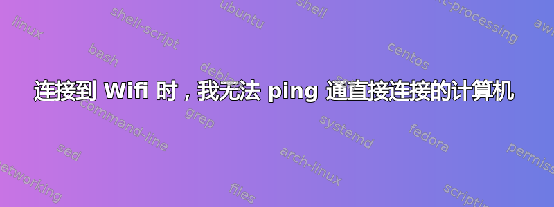 连接到 Wifi 时，我无法 ping 通直接连接的计算机