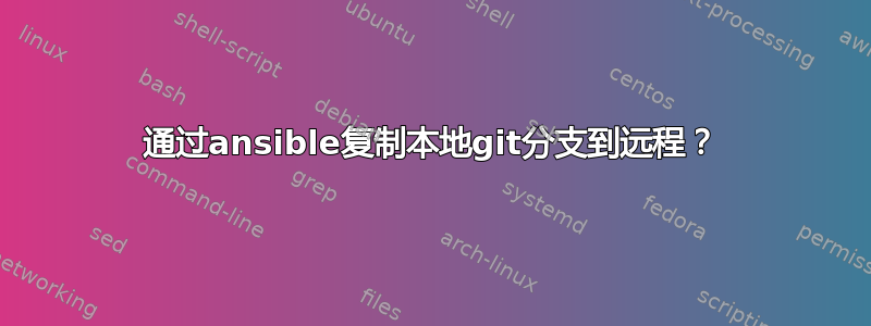 通过ansible复制本地git分支到远程？